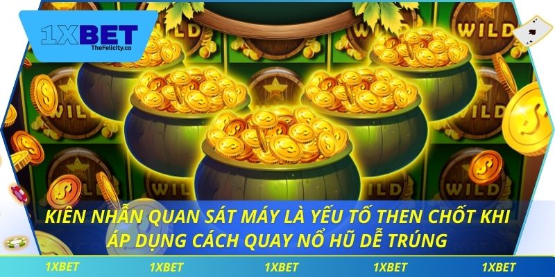 Kiên nhẫn quan sát máy là yếu tố then chốt khi áp dụng cách quay nổ hũ dễ trúng