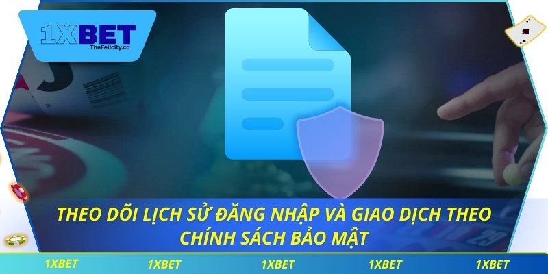 Theo dõi lịch sử đăng nhập và giao dịch theo chính sách bảo mật